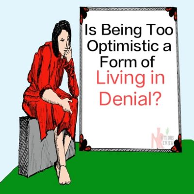 Is Being Too Optimistic a form of Living in Denial?