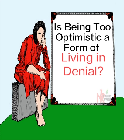 Is Being Too Optimistic a form of Living in Denial?